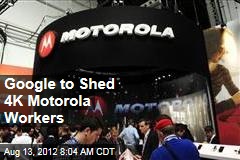 Google to Shed 4K Motorola Workers