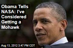 Obama Tells NASA: I&#39;ve Considered Getting a Mohawk