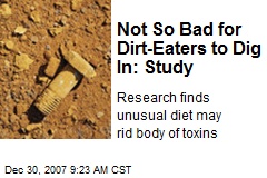 Not So Bad for Dirt-Eaters to Dig In: Study