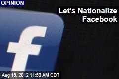 Let&#39;s Nationalize Facebook