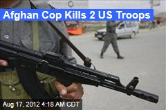 Afghan Cop Kills 2 US Troops