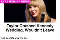 Taylor Crashed Kennedy Wedding, Wouldn&#39;t Leave