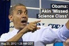 Obama: Akin &#39;Missed Science Class&#39;