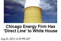Chicago Energy Firm Has &#39;Direct Line&#39; to White House