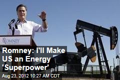 Romney: I&#39;ll Make US an Energy &#39;Superpower&#39;