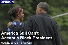 America Still Can&#39;t Accept a Black President