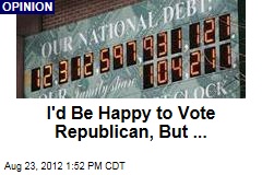 I&#39;d Be Happy to Vote Republican, But ...