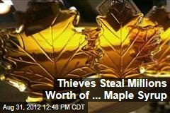 Thieves Steal Millions Worth of ... Maple Syrup