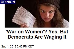 &#39;War on Women&#39;? Yes, But Democrats Are Waging It