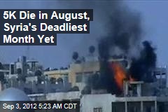 5K Die in August, Syria&#39;s Deadliest Month Yet