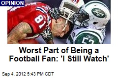 Worst Part of Being a Football Fan: &#39;I Still Watch&#39;