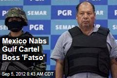 Mexico Nabs Gulf Cartel Boss &#39;Fatso&#39;
