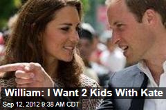 William: I Want 2 Kids With Kate