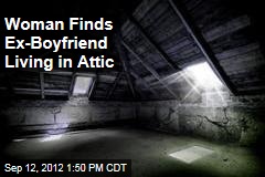 Woman Finds Ex-Boyfriend Living in Attic