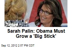 Sarah Palin: Obama Must Grow a &#39;Big Stick&#39;