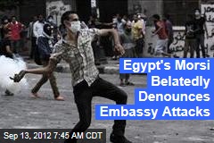 Egypt&#39;s Morsi Belatedly Denounces Embassy Attacks