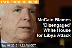 McCain Blames &#39;Disengaged&#39; White House for Libya Attack