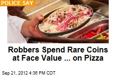 Robbers Spend Rare Coins at Face Value ... on Pizza