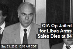CIA Op Jailed for Libya Arms Sales Dies at 84