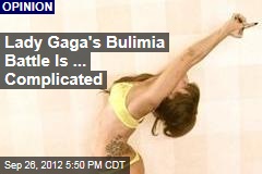Lady Gaga&#39;s Bulimia Battle Is ... Complicated
