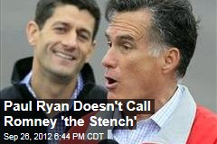 Paul Ryan Doesn&#39;t Call Romney &#39;the Stench&#39;
