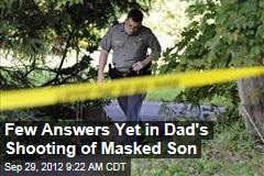 Few Answers Yet in Dad&#39;s Shooting of Masked Son
