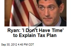 Ryan: &#39;I Don&#39;t Have Time&#39; to Explain Tax Plan