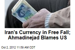 Iran&#39;s Currency in Free Fall; Ahmadinejad Blames US
