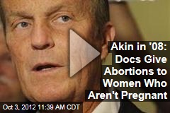 Akin in &#39;08: Docs Give Abortions to Women Who Aren&#39;t Pregnant