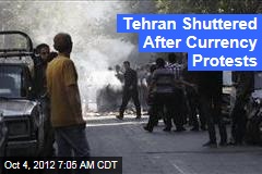 Tehran Shuttered After Currency Protests