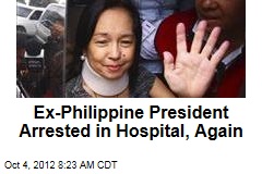 Ex-Philippine President Arrested in Hospital, Again