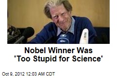 Nobel Winner Was &#39;Too Stupid for Science&#39;