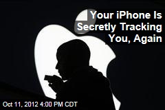 Your iPhone Is Secretly Tracking You, Again