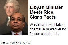 Libyan Minister Meets Rice, Signs Pacts