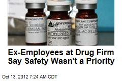 Ex-Employees at Drug Firm Say Safety Wasn&#39;t a Priority