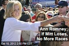 Ann Romney: If Mitt Loses, No More Races