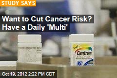 Want to Cut Cancer Risk? Have a Daily &#39;Multi&#39;
