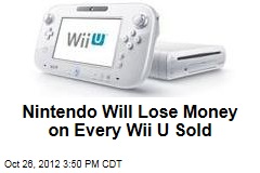 Nintendo Will Lose Money on Every Wii U Sold