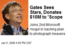 Gates Sees Stars, Donates $10M to 'Scope