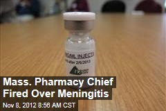 Mass. Pharmacy Chief Fired Over Meningitis
