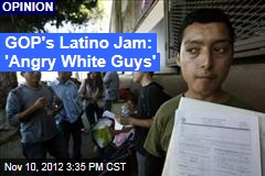 GOP&#39;s Latino Jam: &#39;Angry White Guys&#39;