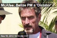 McAfee: Belize PM a &#39;Dictator&#39;