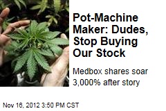 Pot-Machine Maker: Dudes, Stop Buying Our Stock