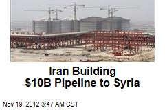 Iran Building $10B Pipeline to Syria
