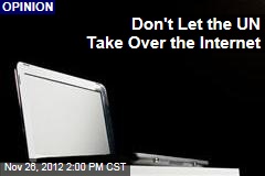 Don&#39;t Let the UN Take Over the Internet