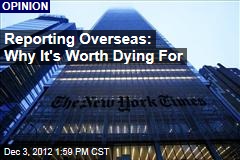 Reporting Overseas: Why It&#39;s Worth Dying For