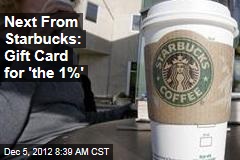 Next From Starbucks: Gift Card for &#39;the 1%&#39;