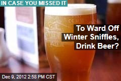 To Ward Off Winter Sniffles, Drink Beer?