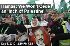 Hamas: We Won&#39;t Cede an &#39;Inch of Palestine&#39;