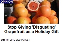 Stop Giving &#39;Disgusting&#39; Grapefruit as a Holiday Gift
